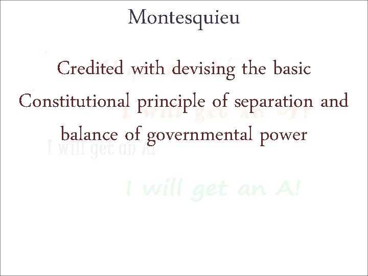 Montesquieu Credited with devising the basic Constitutional principle of separation and balance of governmental