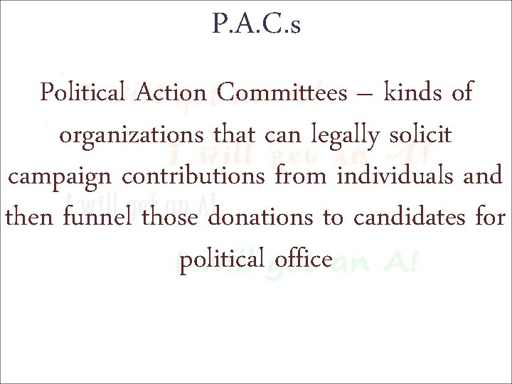 P. A. C. s Political Action Committees – kinds of organizations that can legally