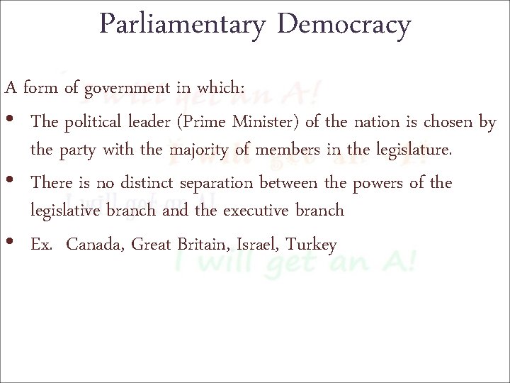 Parliamentary Democracy A form of government in which: • The political leader (Prime Minister)