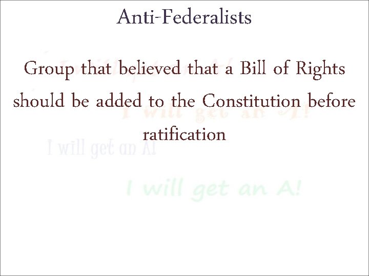 Anti-Federalists Group that believed that a Bill of Rights should be added to the