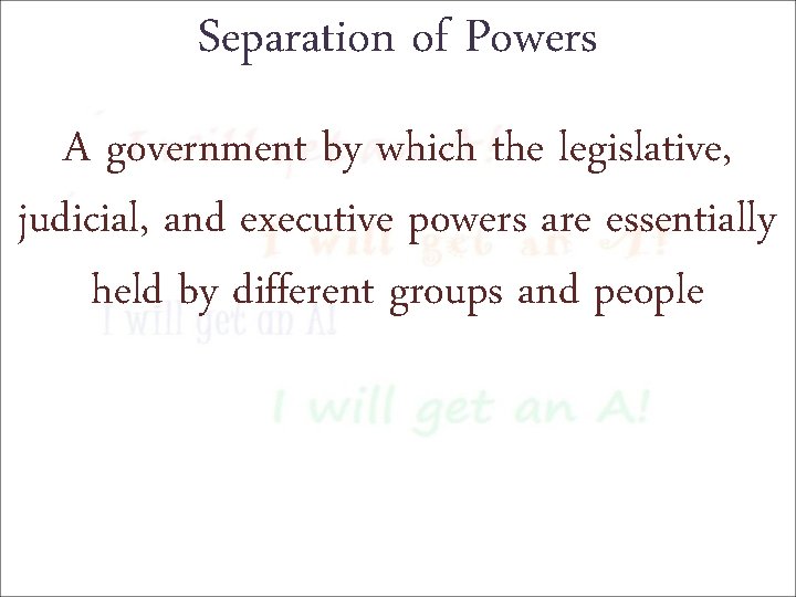 Separation of Powers A government by which the legislative, judicial, and executive powers are