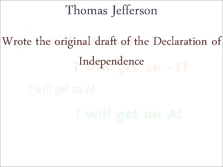 Thomas Jefferson Wrote the original draft of the Declaration of Independence 