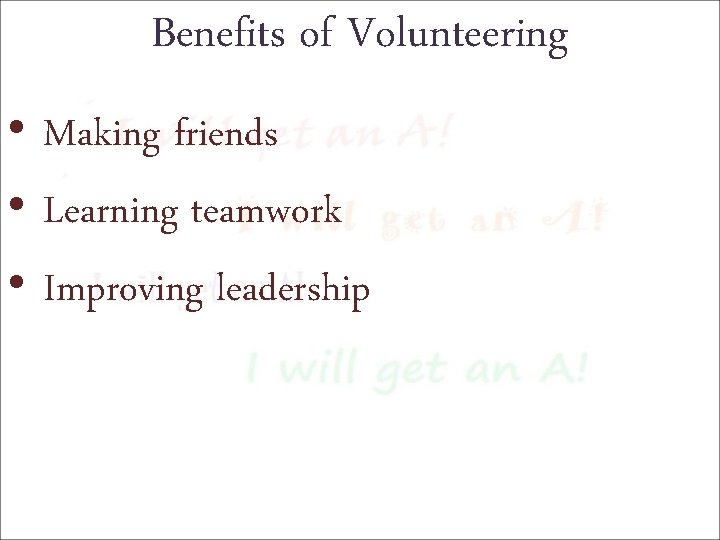 Benefits of Volunteering • Making friends • Learning teamwork • Improving leadership 