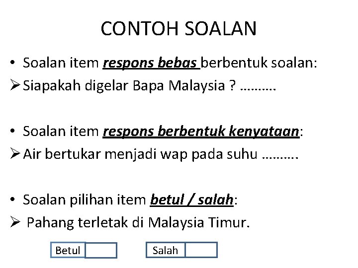 CONTOH SOALAN • Soalan item respons bebas berbentuk soalan: Ø Siapakah digelar Bapa Malaysia