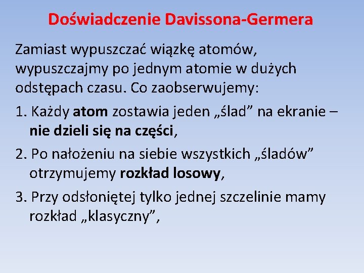 Doświadczenie Davissona-Germera Zamiast wypuszczać wiązkę atomów, wypuszczajmy po jednym atomie w dużych odstępach czasu.