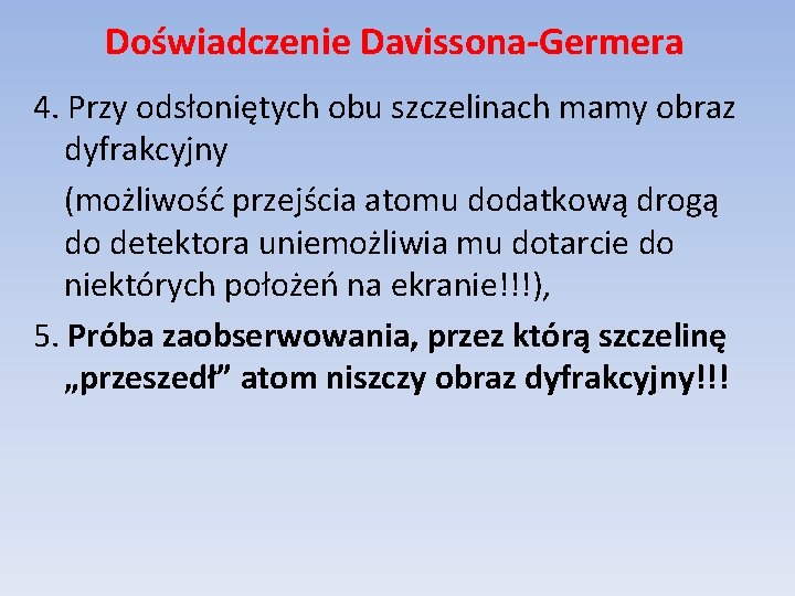 Doświadczenie Davissona-Germera 4. Przy odsłoniętych obu szczelinach mamy obraz dyfrakcyjny (możliwość przejścia atomu dodatkową