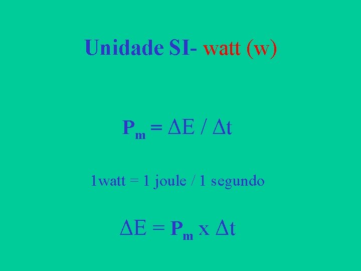 Unidade SI- watt (w) Pm = ΔE / Δt 1 watt = 1 joule