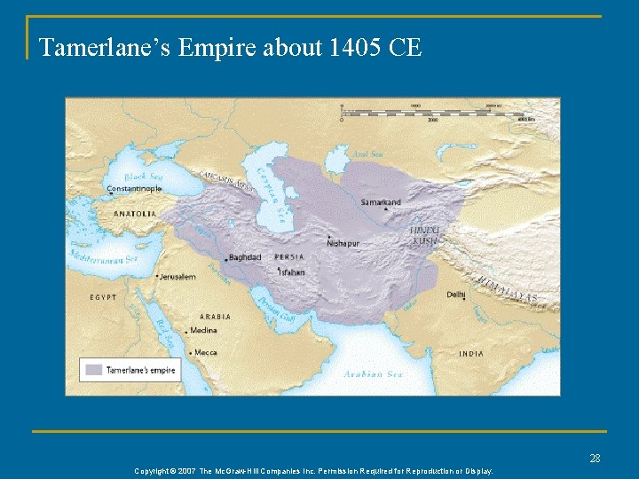 Tamerlane’s Empire about 1405 CE 28 Copyright © 2007 The Mc. Graw-Hill Companies Inc. Tamerlane’s Empire about 1405 CE 28 Copyright © 2007 The Mc. Graw-Hill Companies Inc.