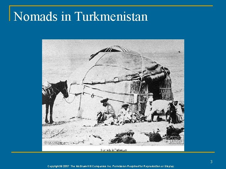 Nomads in Turkmenistan 3 Copyright © 2007 The Mc. Graw-Hill Companies Inc. Permission Required Nomads in Turkmenistan 3 Copyright © 2007 The Mc. Graw-Hill Companies Inc. Permission Required