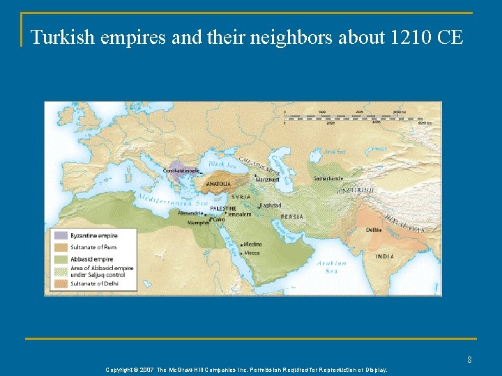 Turkish empires and their neighbors about 1210 CE 8 Copyright © 2007 The Mc. Turkish empires and their neighbors about 1210 CE 8 Copyright © 2007 The Mc.