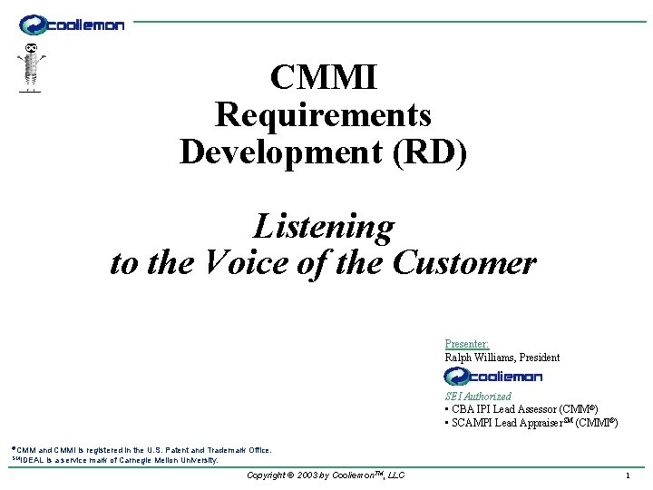 CMMI Requirements Development (RD) Listening to the Voice of the Customer Presenter: Ralph Williams,
