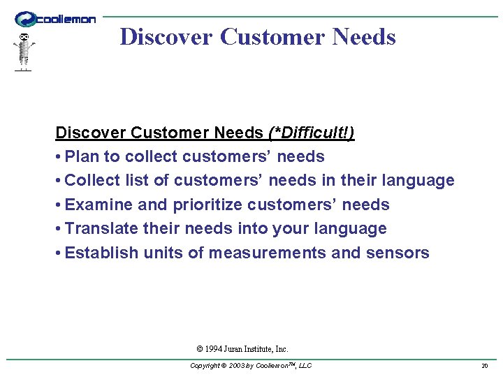 Discover Customer Needs (*Difficult!) • Plan to collect customers’ needs • Collect list of