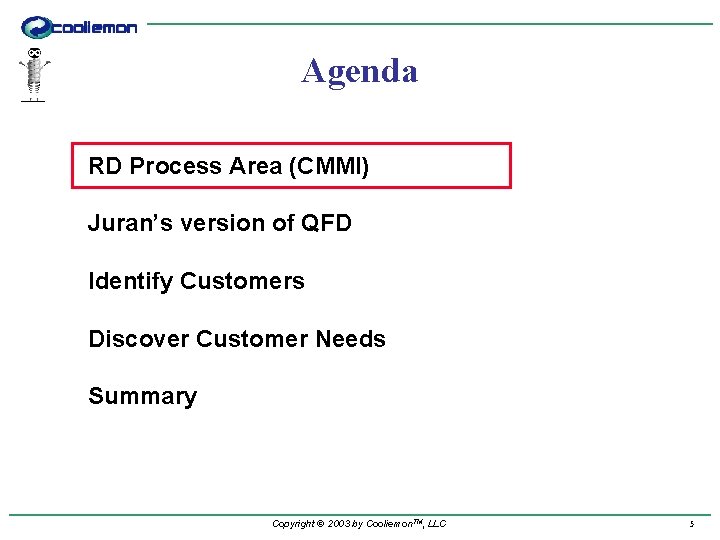 Agenda RD Process Area (CMMI) Juran’s version of QFD Identify Customers Discover Customer Needs