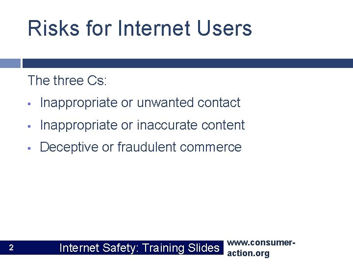 Risks for Internet Users The three Cs: 2 § Inappropriate or unwanted contact §