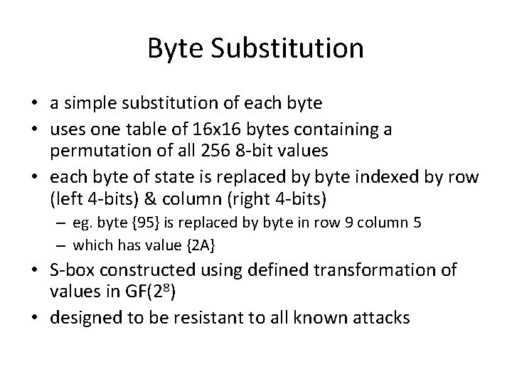 Byte Substitution • a simple substitution of each byte • uses one table of