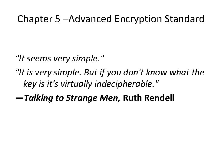 Chapter 5 –Advanced Encryption Standard "It seems very simple. " "It is very simple.