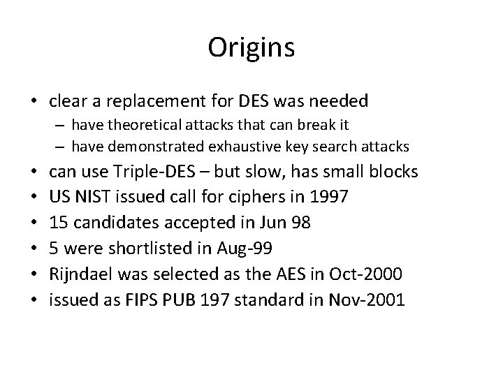 Origins • clear a replacement for DES was needed – have theoretical attacks that