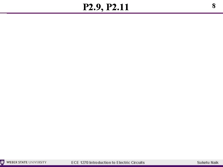 P 2. 9, P 2. 11 ECE 1270 Introduction to Electric Circuits 8 Suketu