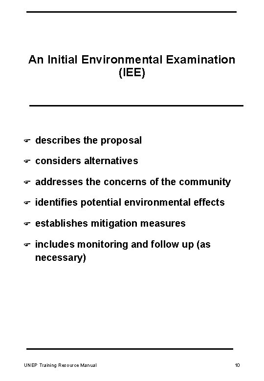An Initial Environmental Examination (IEE) F describes the proposal F considers alternatives F addresses