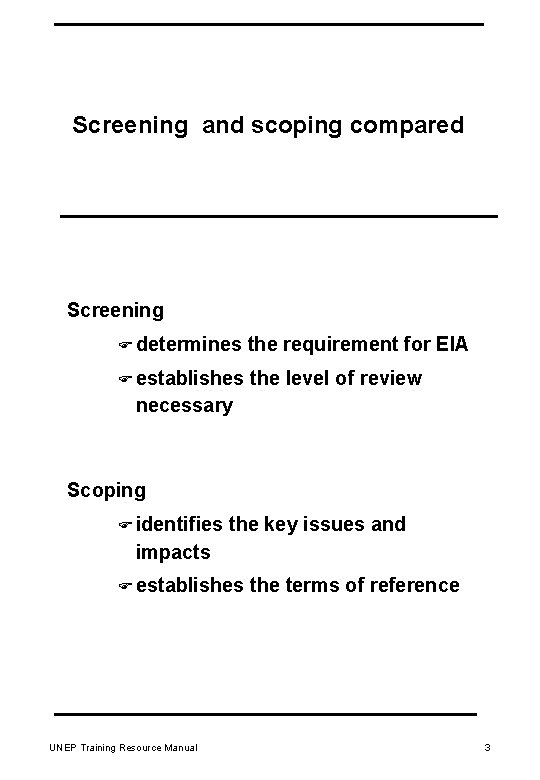 Screening and scoping compared Screening F determines the requirement for EIA F establishes the