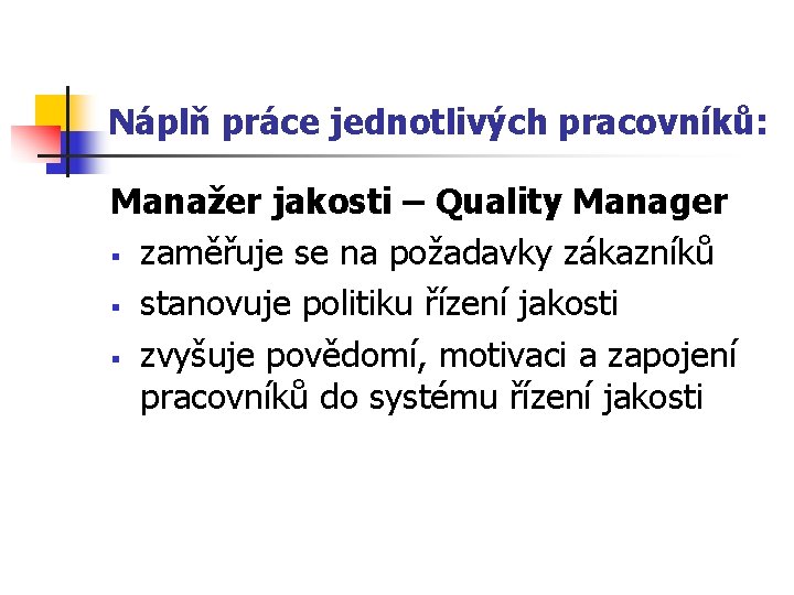 Náplň práce jednotlivých pracovníků: Manažer jakosti – Quality Manager § zaměřuje se na požadavky