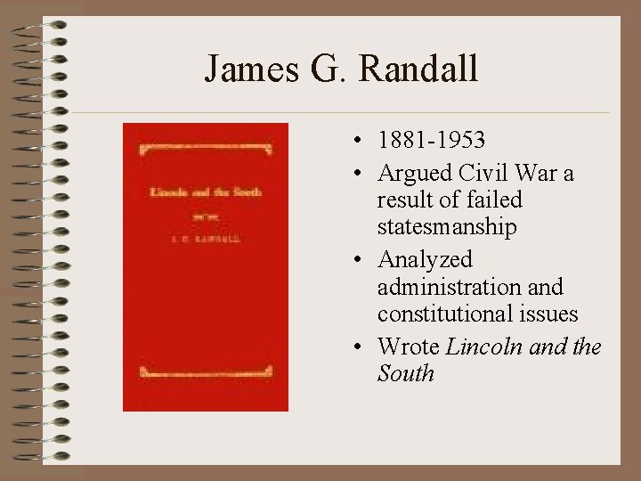 James G. Randall • 1881 -1953 • Argued Civil War a result of failed