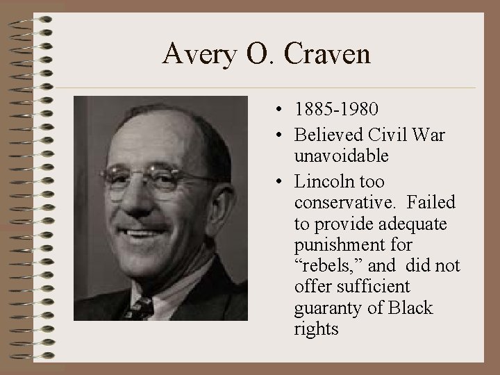 Avery O. Craven • 1885 -1980 • Believed Civil War unavoidable • Lincoln too