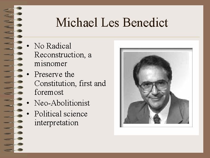 Michael Les Benedict • No Radical Reconstruction, a misnomer • Preserve the Constitution, first
