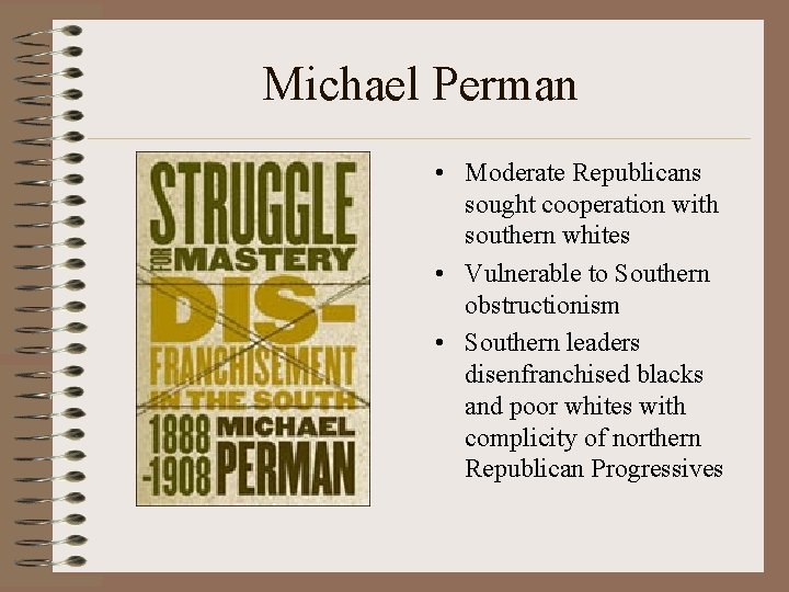 Michael Perman • Moderate Republicans sought cooperation with southern whites • Vulnerable to Southern