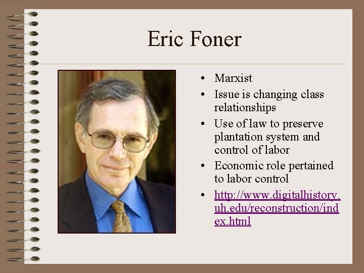 Eric Foner • Marxist • Issue is changing class relationships • Use of law