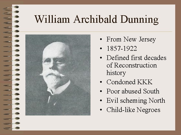 William Archibald Dunning • From New Jersey • 1857 -1922 • Defined first decades