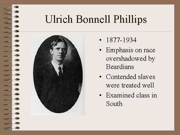 Ulrich Bonnell Phillips • 1877 -1934 • Emphasis on race overshadowed by Beardians •