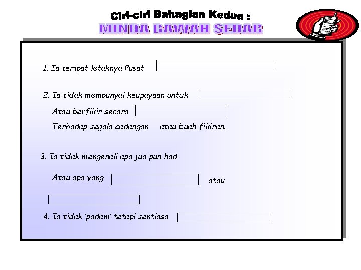 1. Ia tempat letaknya Pusat 2. Ia tidak mempunyai keupayaan untuk Atau berfikir secara