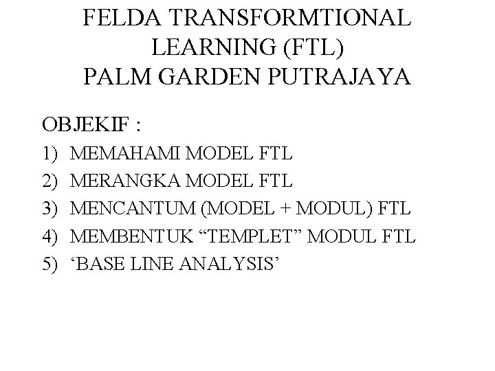 FELDA TRANSFORMTIONAL LEARNING (FTL) PALM GARDEN PUTRAJAYA OBJEKIF : 1) 2) 3) 4) 5)