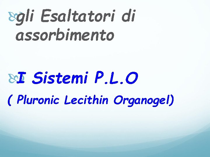  gli Esaltatori di assorbimento I Sistemi P. L. O ( Pluronic Lecithin Organogel)