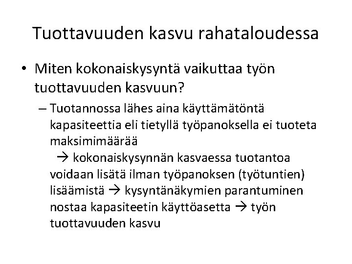 Tuottavuuden kasvu rahataloudessa • Miten kokonaiskysyntä vaikuttaa työn tuottavuuden kasvuun? – Tuotannossa lähes aina