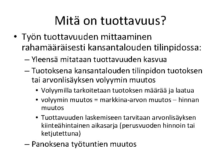 Mitä on tuottavuus? • Työn tuottavuuden mittaaminen rahamääräisesti kansantalouden tilinpidossa: – Yleensä mitataan tuottavuuden