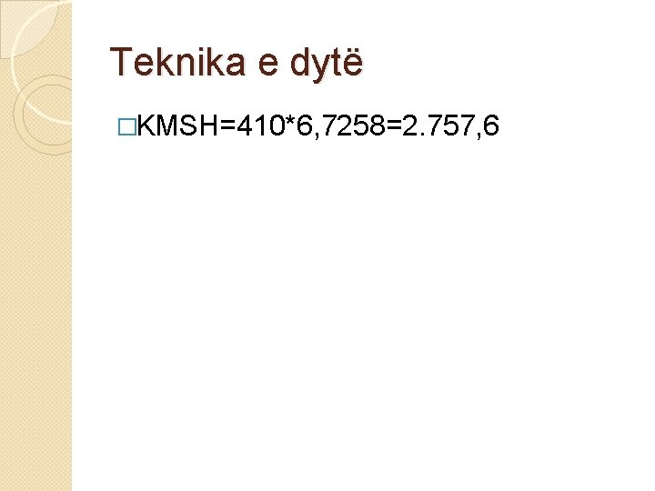 Teknika e dytë �KMSH=410*6, 7258=2. 757, 6 