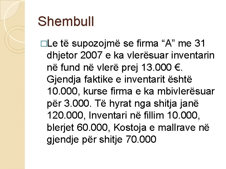 Shembull �Le të supozojmë se firma “A” me 31 dhjetor 2007 e ka vlerësuar