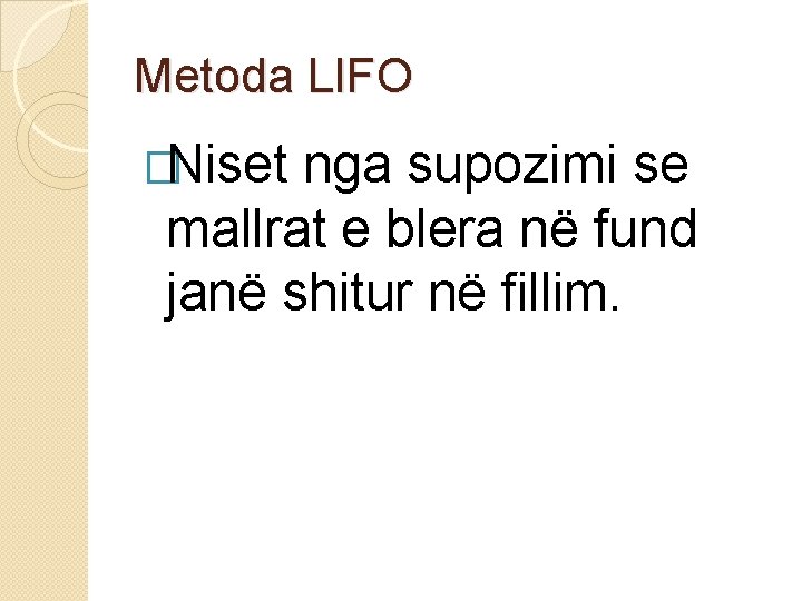 Metoda LIFO �Niset nga supozimi se mallrat e blera në fund janë shitur në