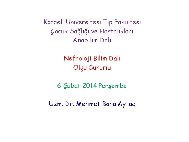 Kocaeli Üniversitesi Tıp Fakültesi Çocuk Sağlığı ve Hastalıkları Anabilim Dalı Nefroloji Bilim Dalı Olgu Kocaeli Üniversitesi Tıp Fakültesi Çocuk Sağlığı ve Hastalıkları Anabilim Dalı Nefroloji Bilim Dalı Olgu