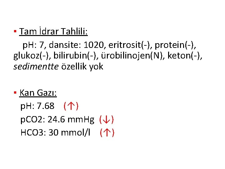 ▪ Tam İdrar Tahlili: p. H: 7, dansite: 1020, eritrosit(-), protein(-), glukoz(-), bilirubin(-), ürobilinojen(N),