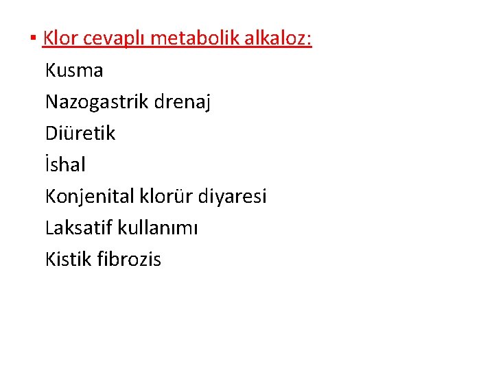 ▪ Klor cevaplı metabolik alkaloz: Kusma Nazogastrik drenaj Diüretik İshal Konjenital klorür diyaresi Laksatif