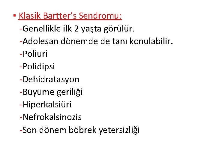 ▪ Klasik Bartter’s Sendromu: -Genellikle ilk 2 yaşta görülür. -Adolesan dönemde de tanı konulabilir.