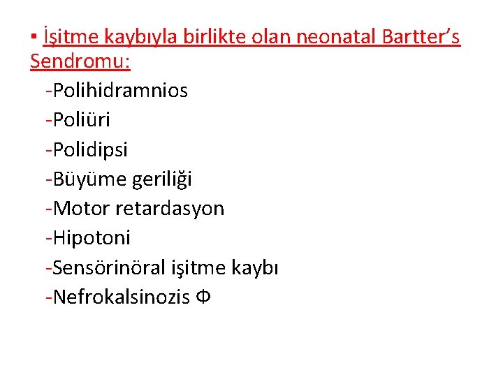 ▪ İşitme kaybıyla birlikte olan neonatal Bartter’s Sendromu: -Polihidramnios -Poliüri -Polidipsi -Büyüme geriliği -Motor