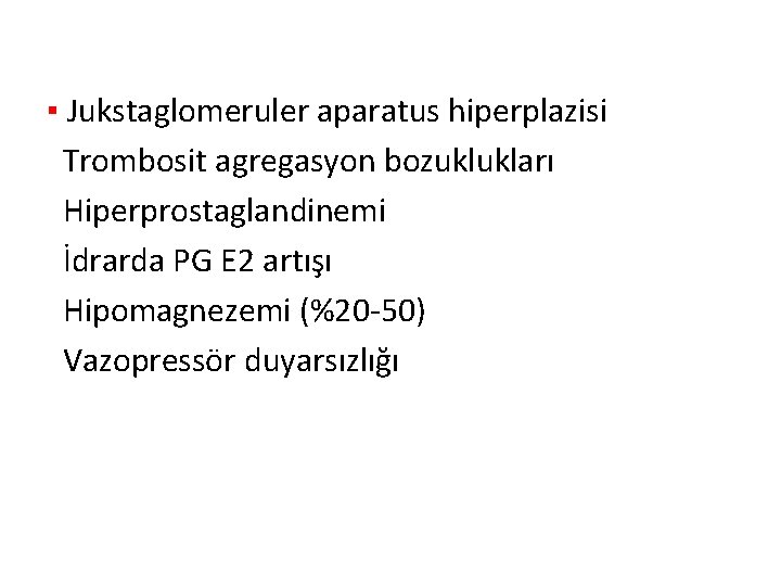 ▪ Jukstaglomeruler aparatus hiperplazisi Trombosit agregasyon bozuklukları Hiperprostaglandinemi İdrarda PG E 2 artışı Hipomagnezemi ▪ Jukstaglomeruler aparatus hiperplazisi Trombosit agregasyon bozuklukları Hiperprostaglandinemi İdrarda PG E 2 artışı Hipomagnezemi