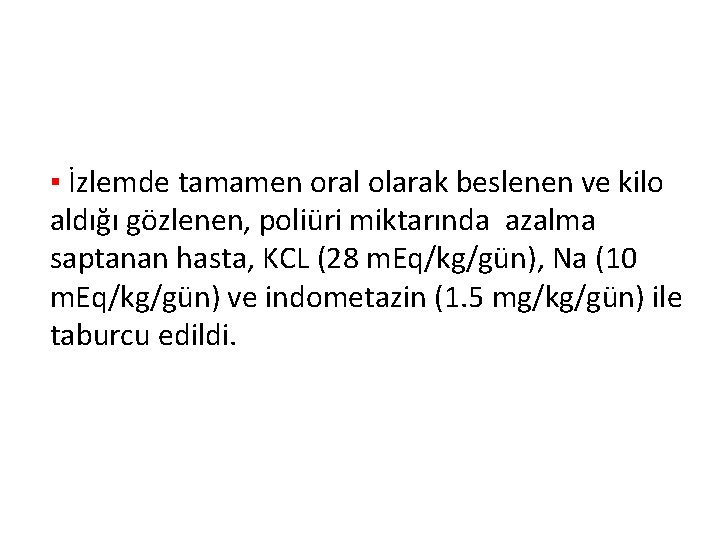 ▪ İzlemde tamamen oral olarak beslenen ve kilo aldığı gözlenen, poliüri miktarında azalma saptanan ▪ İzlemde tamamen oral olarak beslenen ve kilo aldığı gözlenen, poliüri miktarında azalma saptanan