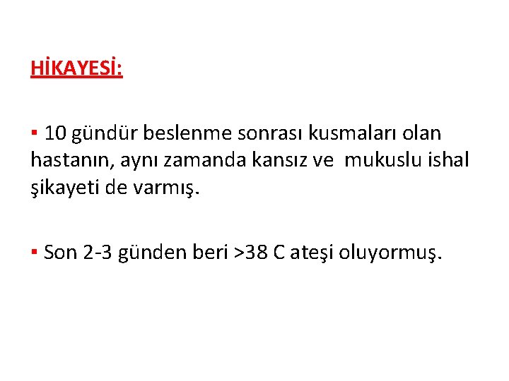 HİKAYESİ: ▪ 10 gündür beslenme sonrası kusmaları olan hastanın, aynı zamanda kansız ve mukuslu