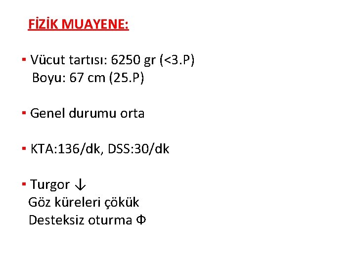 FİZİK MUAYENE: ▪ Vücut tartısı: 6250 gr (<3. P) Boyu: 67 cm (25. P)