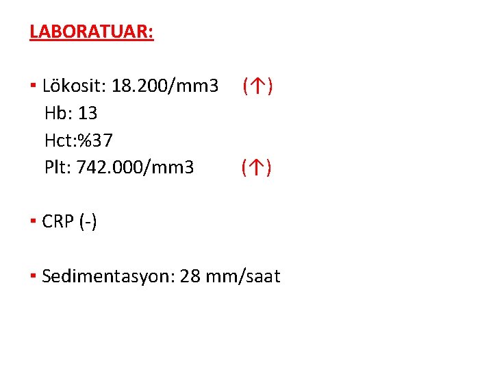 LABORATUAR: ▪ Lökosit: 18. 200/mm 3 Hb: 13 Hct: %37 Plt: 742. 000/mm 3